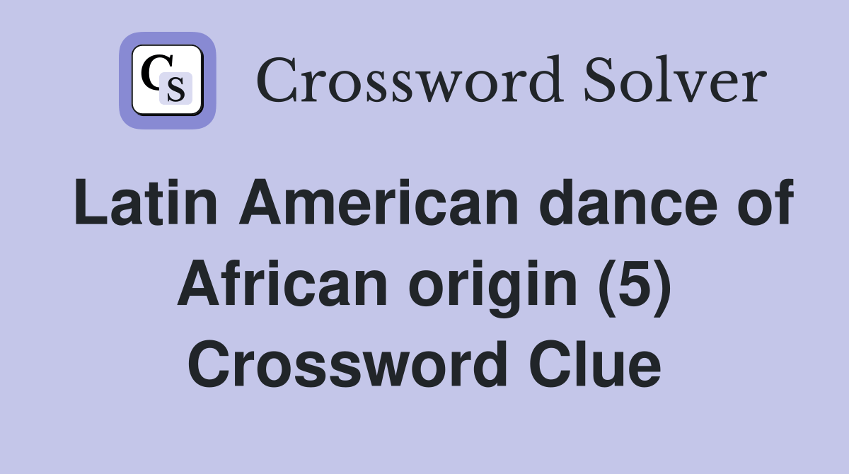 Latin American dance of African origin (5) Crossword Clue Answers
